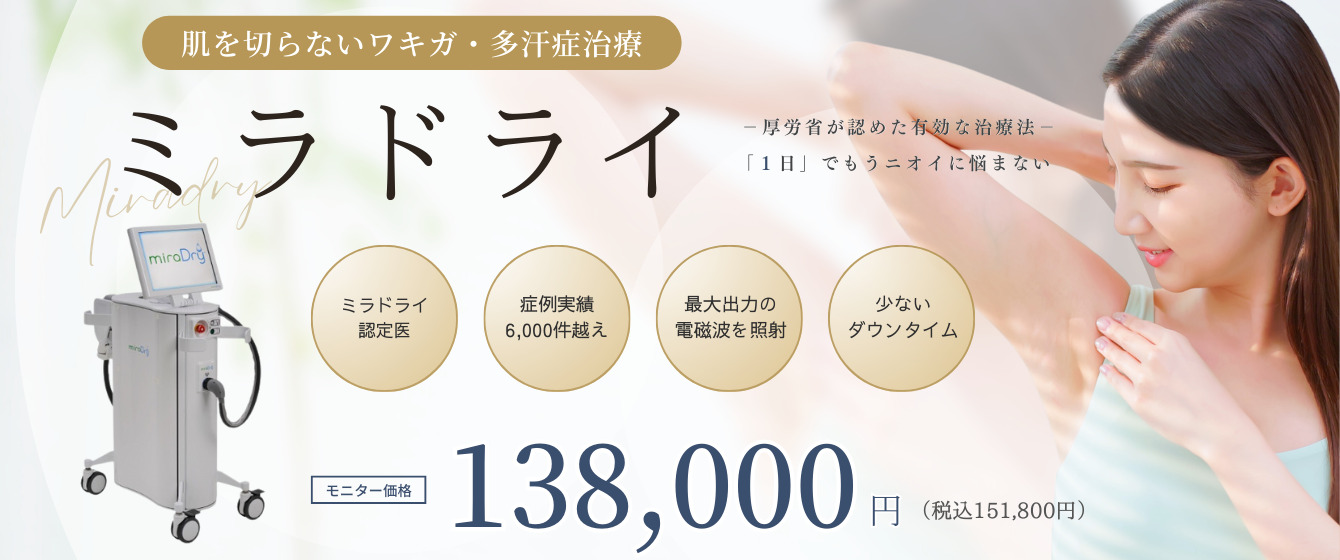ワキガ・多汗症治療ミラドライ。限定モニター価格138,000円(税込151,800円)毎月先着15名。厚生労働省が認めた。正規導入院。肌を切らない1DAY治療。モニター募集中。グループ症例実績6,000件超。ただおかメディカルクリニック美容皮膚科